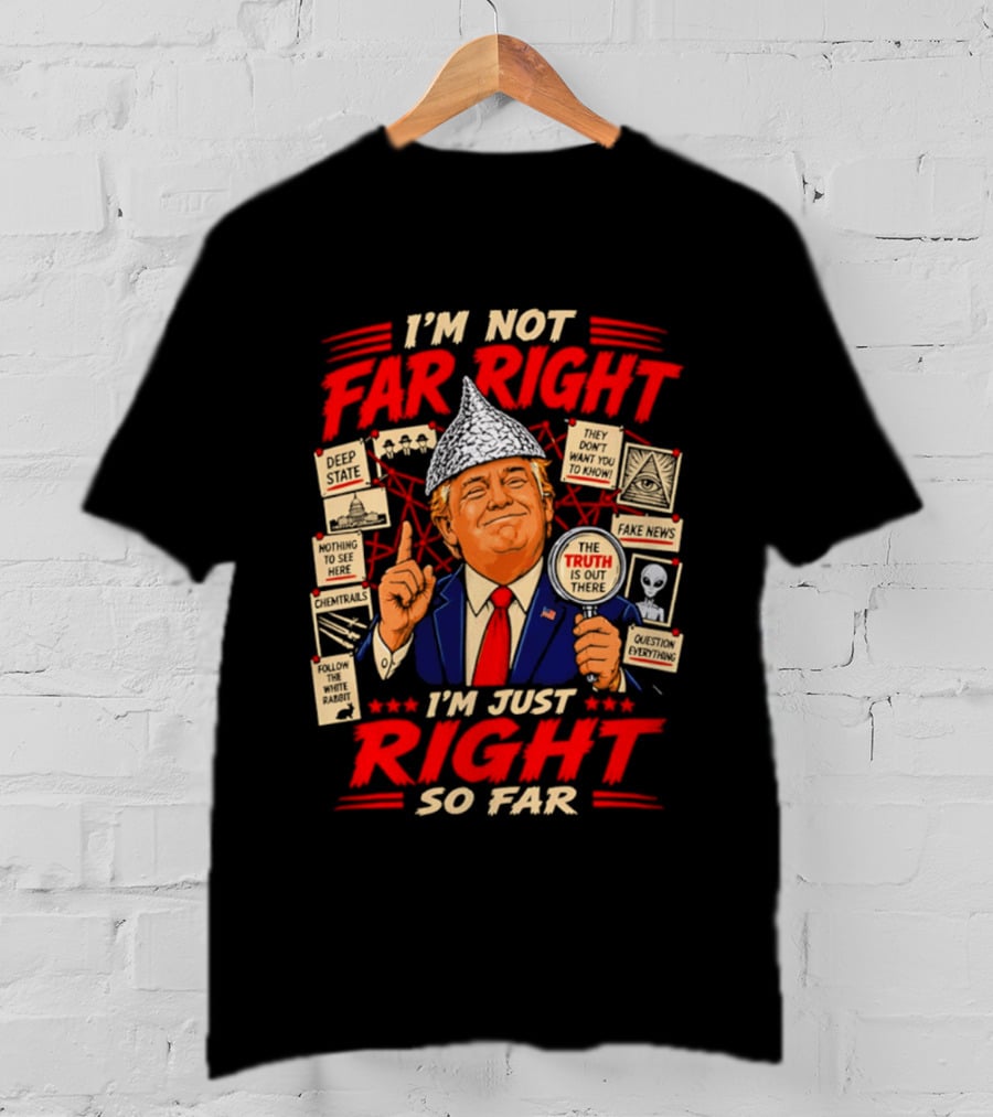 I'm Not Far Right I'm Just Right So Far Trump Truth T-Shirt