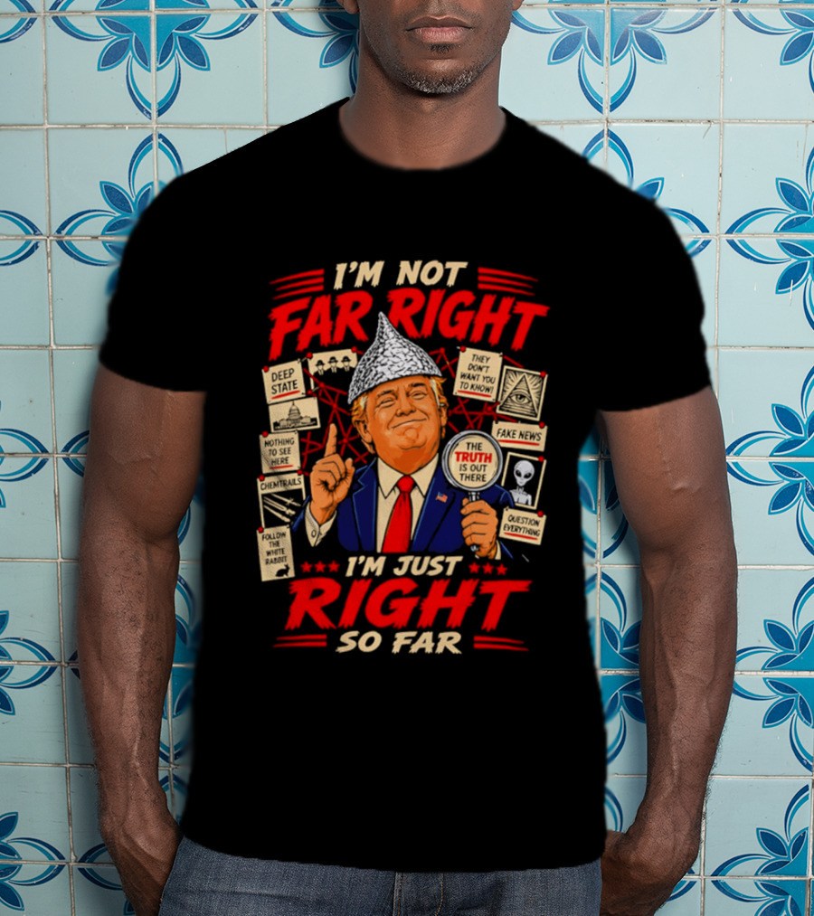 I'm Not Far Right I'm Just Right So Far Trump Truth T-Shirt