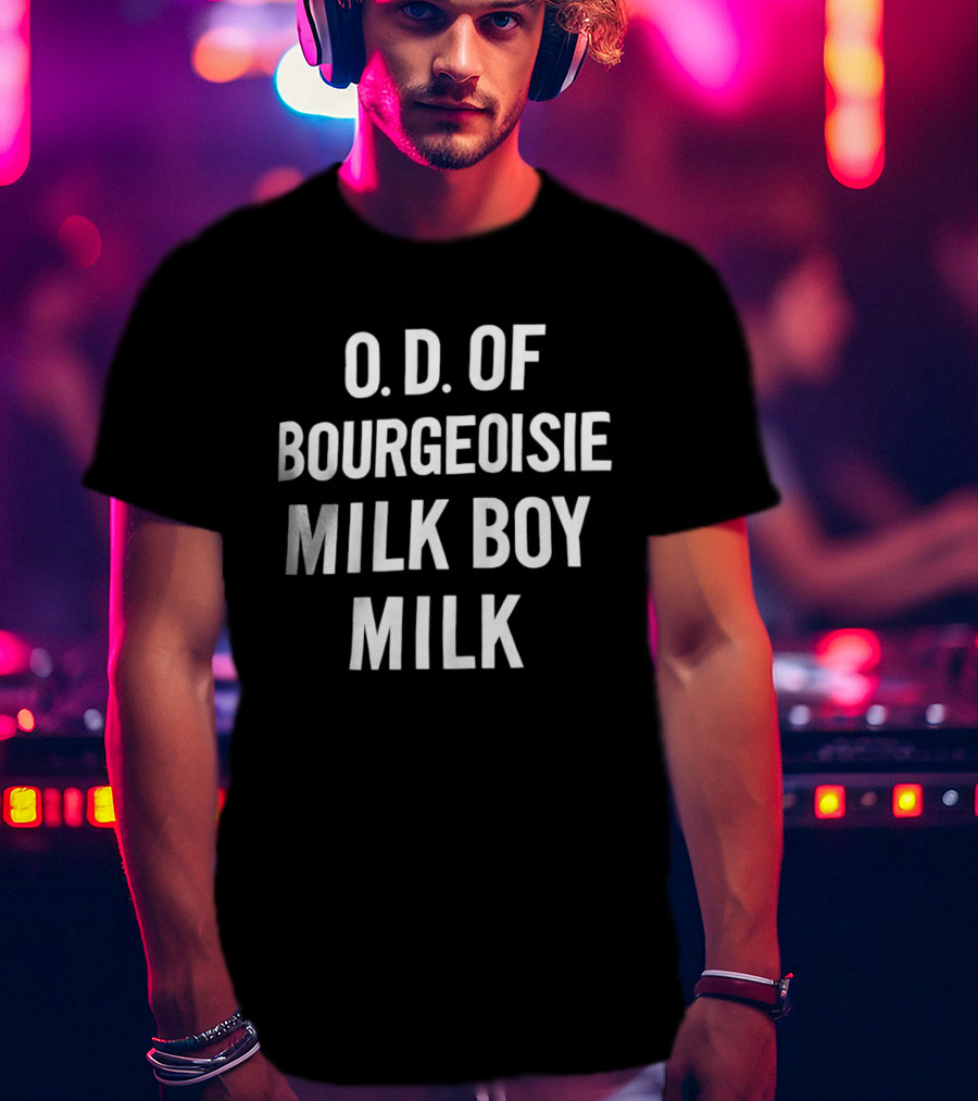 O.D. Of Bourgeoisie Milk Boy Milk T-Shirt