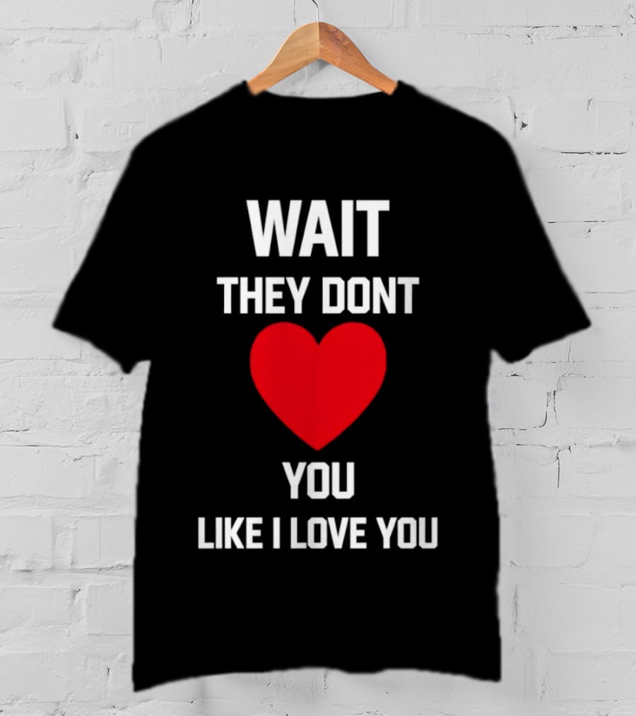 Kang Seul Gi Wait They Don't Heart You Like I Love You T-Shirt