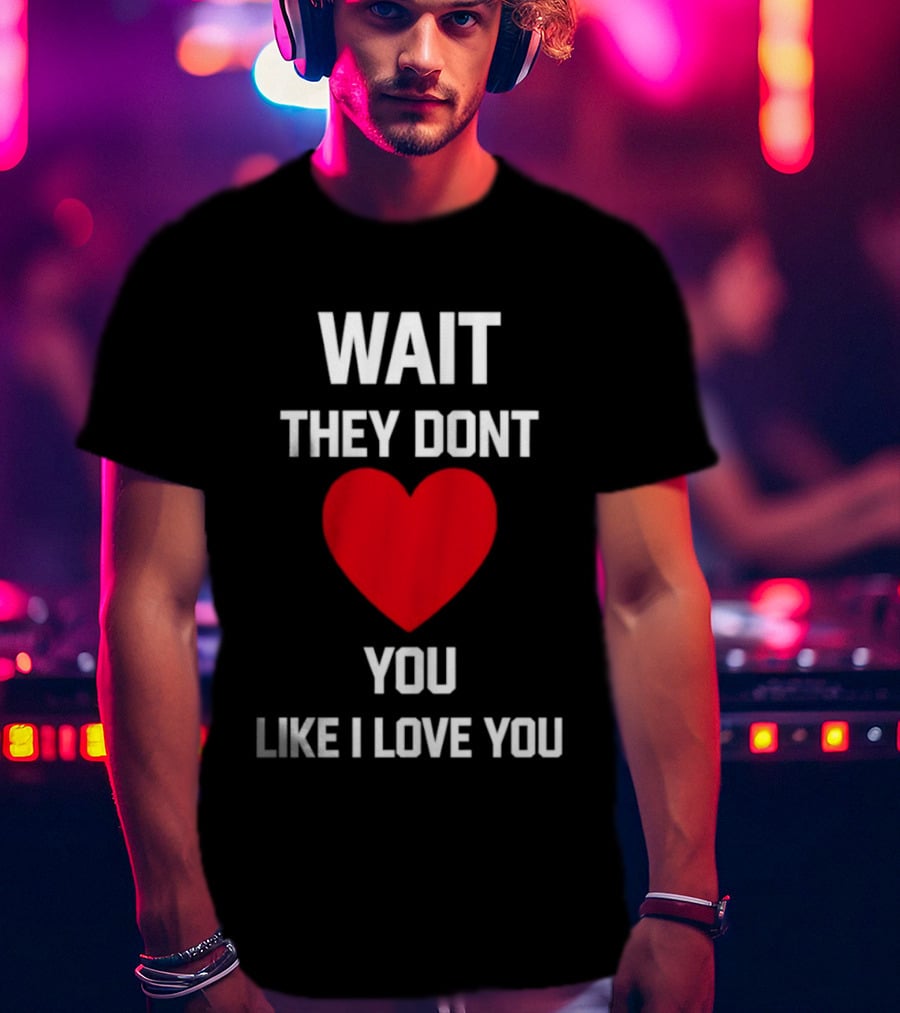 Kang Seul Gi Wait They Don't Heart You Like I Love You T-Shirt