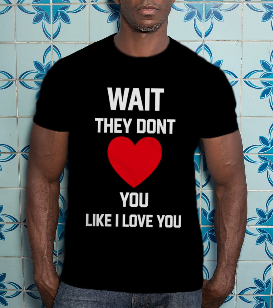 Kang Seul Gi Wait They Don't Heart You Like I Love You T-Shirt
