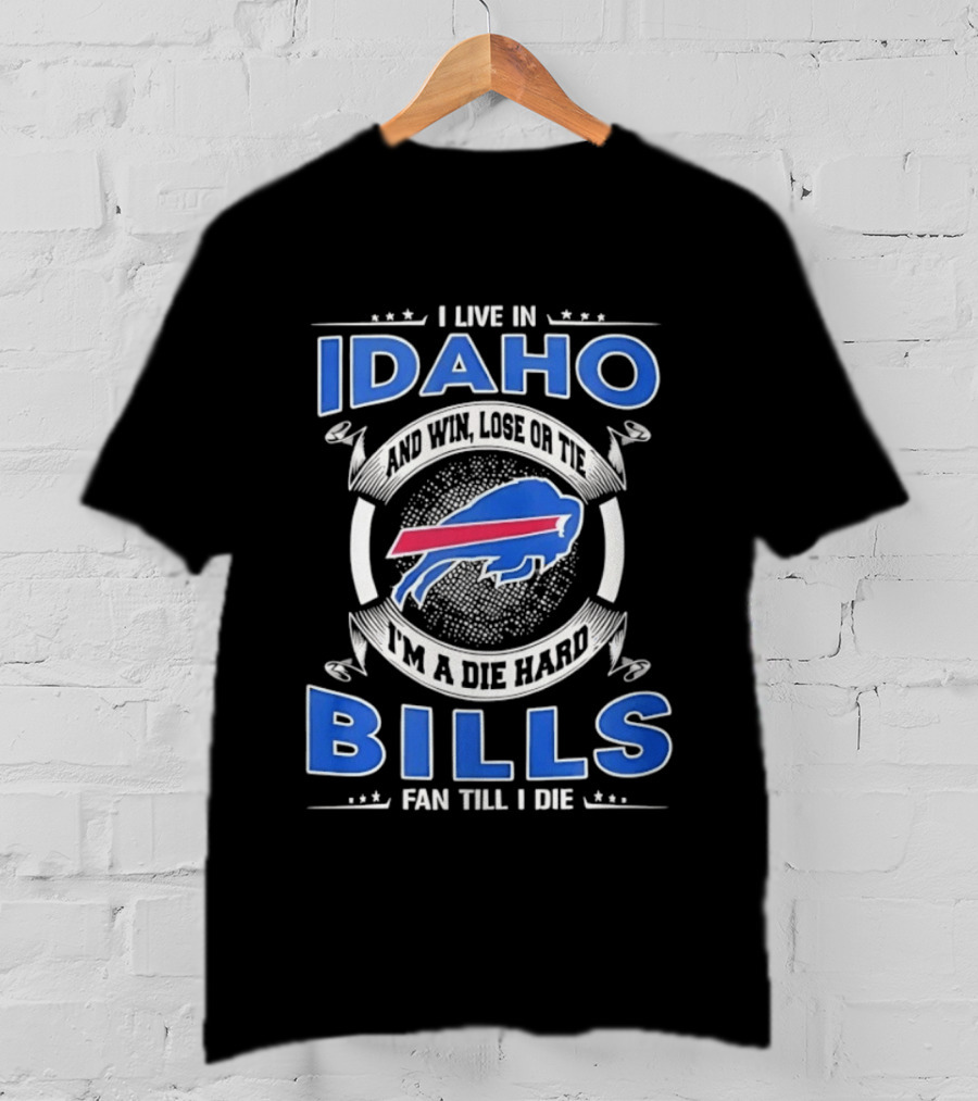 I Live In Idaho Win Lose Or Tie I'm A Die Hard Buffalo Bills Fan Till I Die T-Shirt