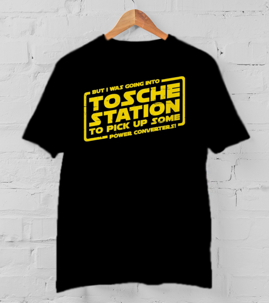 But I Was Going Into Tosche Station To Pick Up Some Power Converters T-Shirt