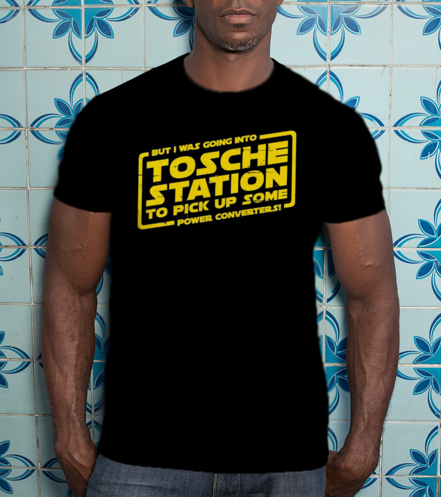 But I Was Going Into Tosche Station To Pick Up Some Power Converters T-Shirt