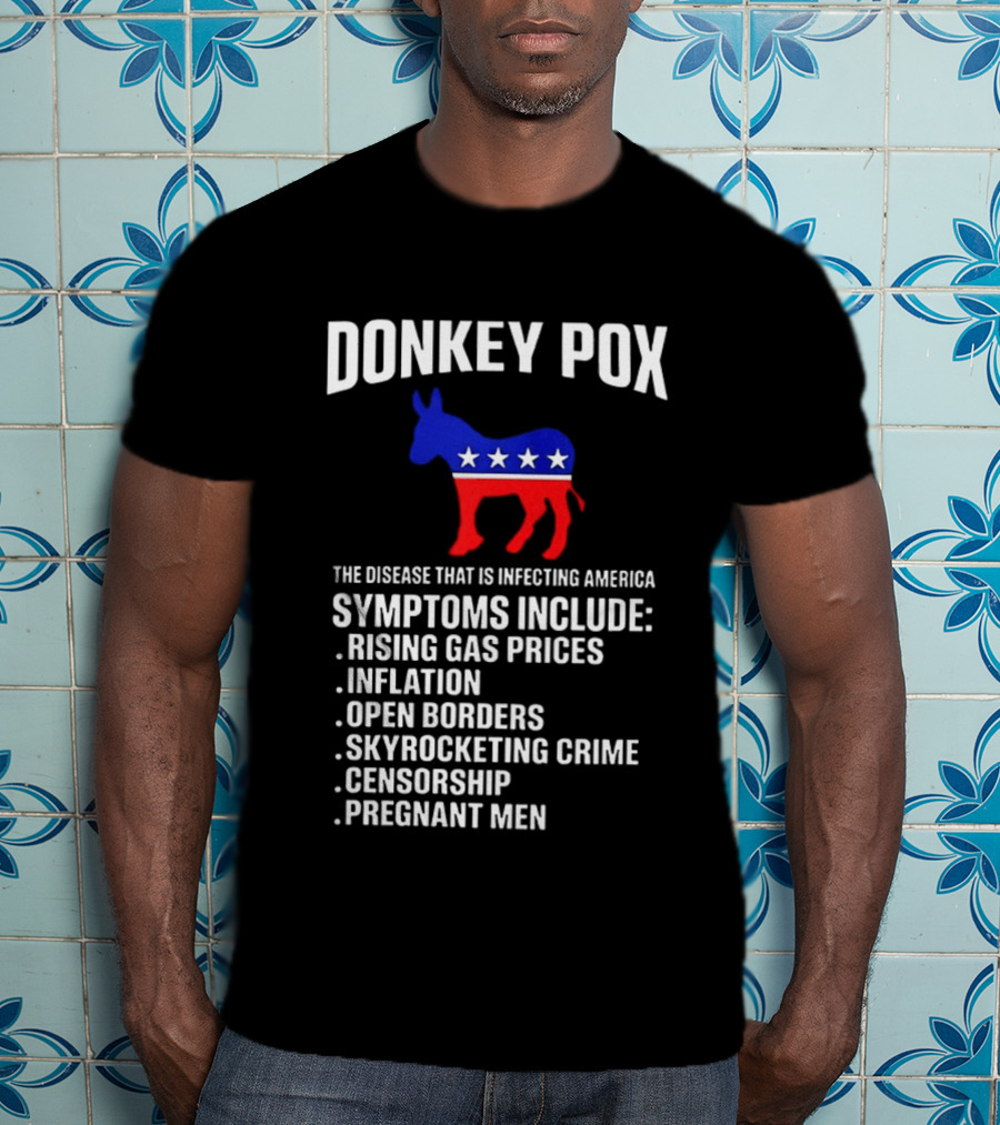 Donkey Pox The Disease That Is Infecting America Symptoms Rising Gas Prices Inflation Open Borders Skyrocketing Crime Censorship Pregnant Men T-Shirt