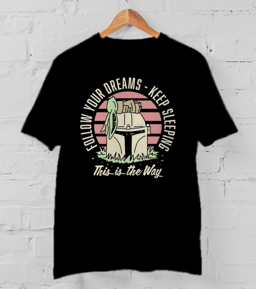 Follow Your Dreams Keep Sleeping This Is The Way T-Shirt