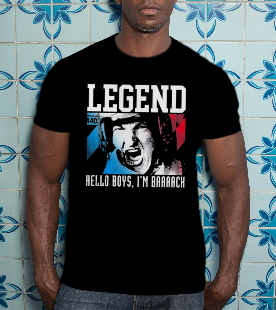 Legend 40 Hello Boys I'm Baaack T-Shirt