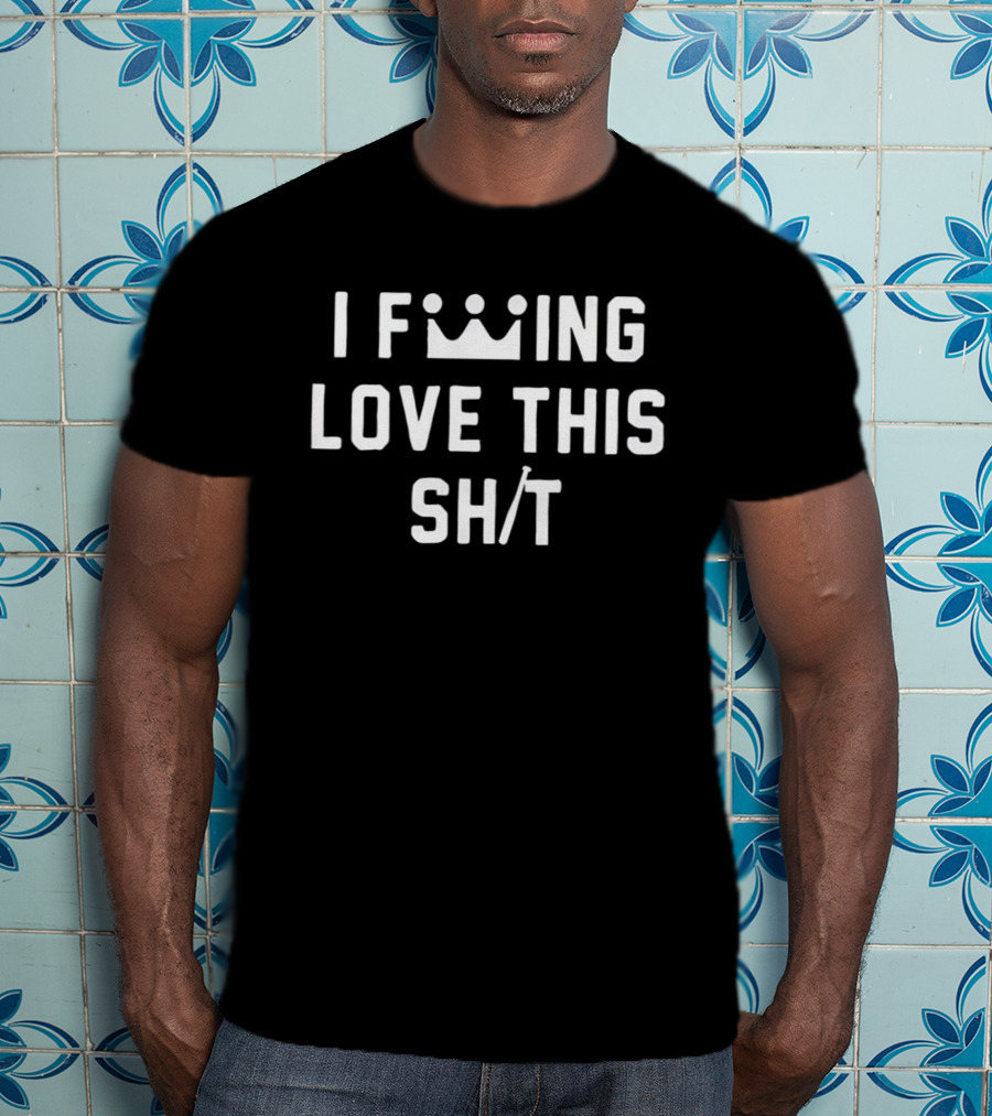 F King Love This Crown Sh T T-Shirt