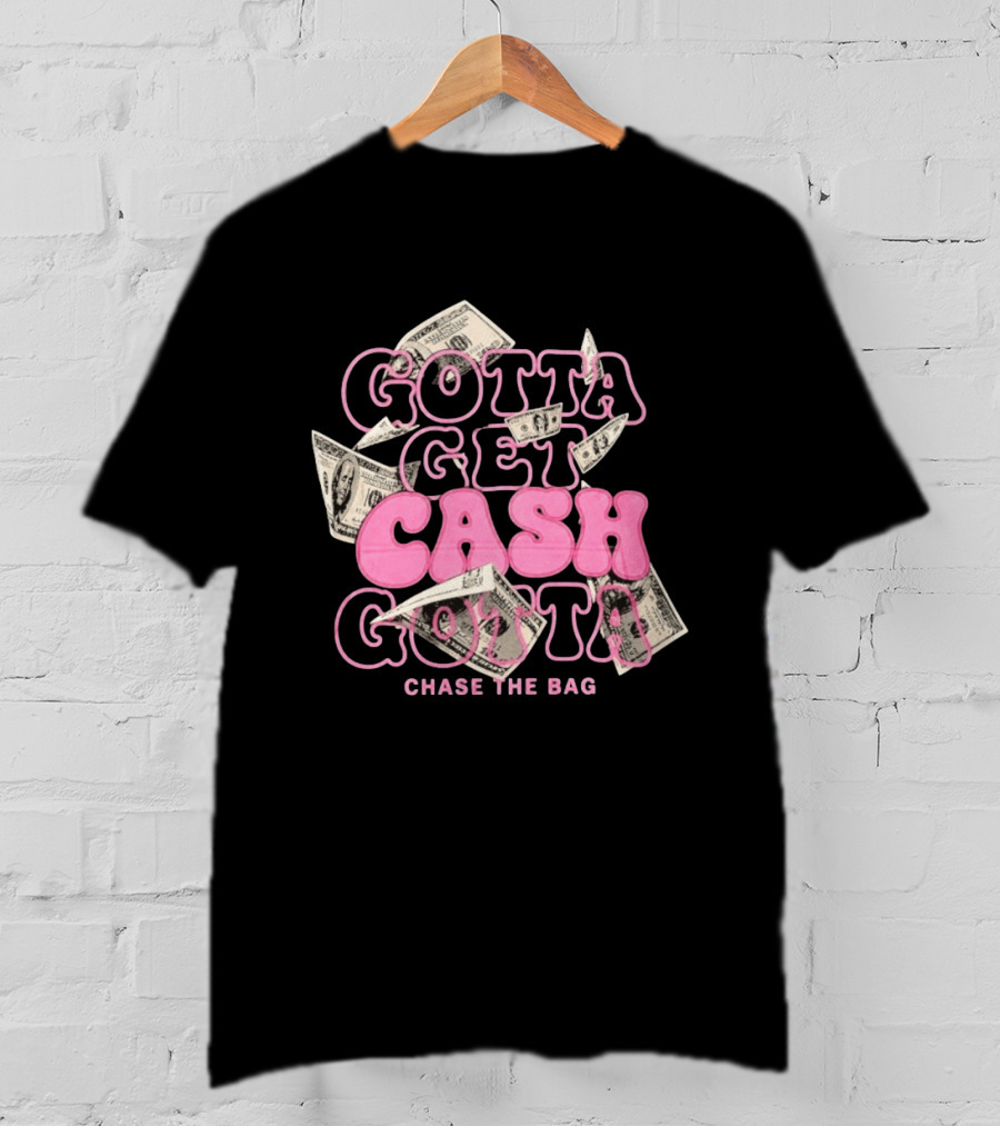 Gotta Get Cash Gotta Chase The Bag Dollar Bills Pink Bubble Lettering T-Shirt