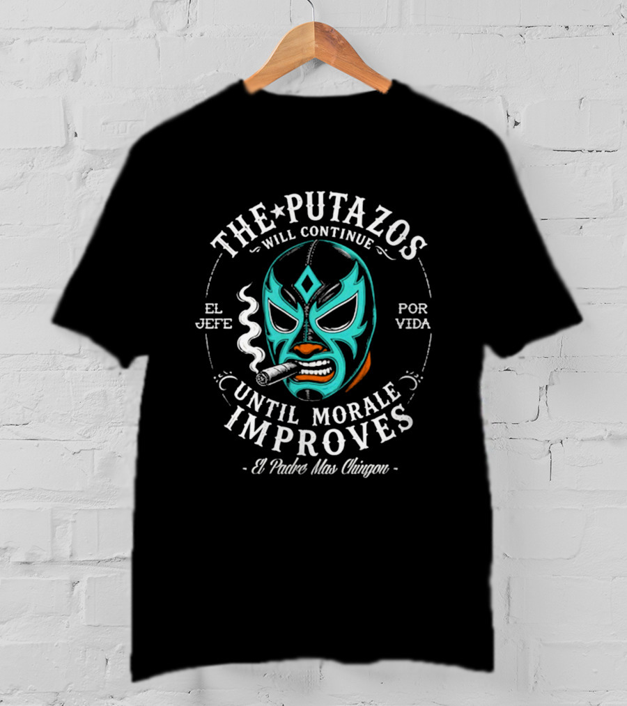 The Putazos Will Continue Until Morale Improves El Jefe Por Vida El Padre Mas Chingon T-Shirt