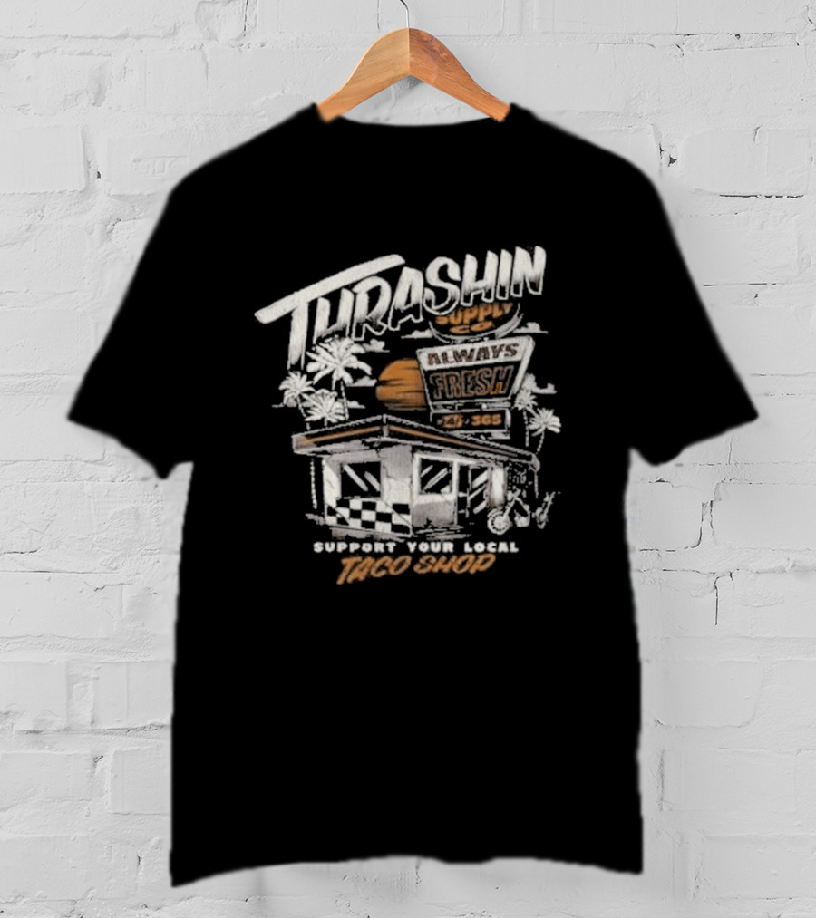 Thrashin Supply Always Fresh Support Your Local Taco Shop T-Shirt