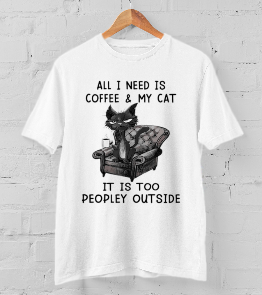 All I Need Is Coffee & My Cat It Is Too Peopley Outside Cat On Couch With Coffee T-Shirt