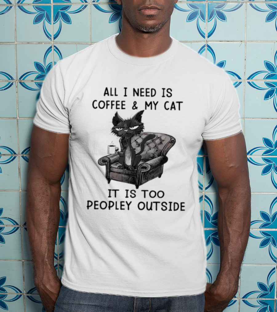 All I Need Is Coffee & My Cat It Is Too Peopley Outside Cat On Couch With Coffee T-Shirt