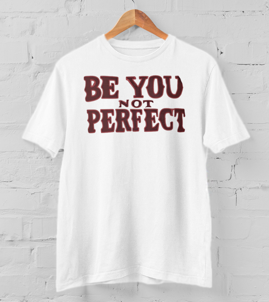 Be You Not Perfect Inspirational Text Empowerment T-Shirt