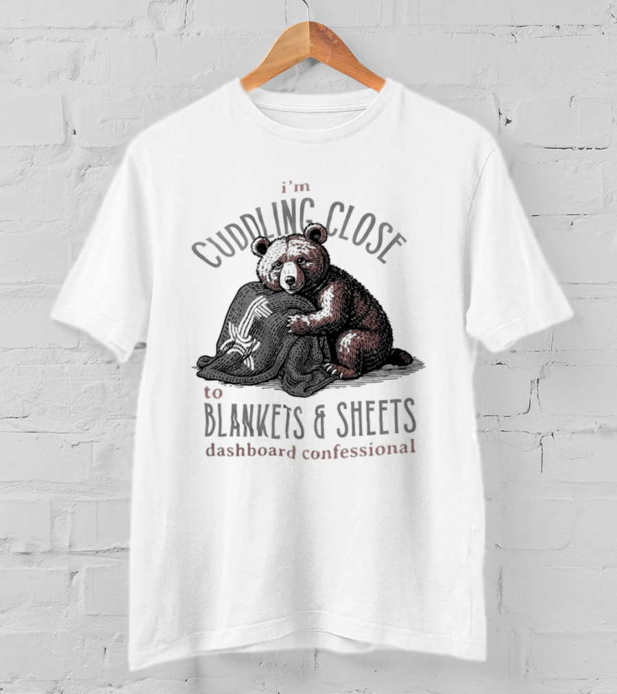 I'm Cuddling Close To Blankets And Sheets Dashboard Confessional Bear T-Shirt