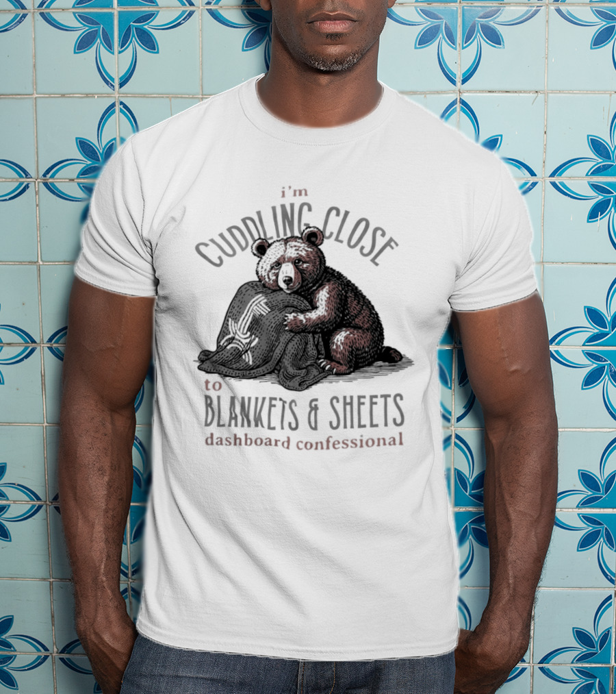 I'm Cuddling Close To Blankets And Sheets Dashboard Confessional Bear T-Shirt