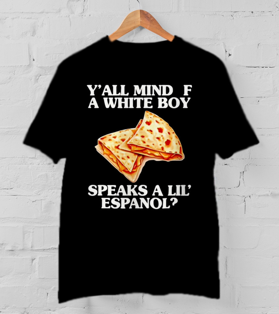 Y'all Mind If A White Boy Speaks A Lil' Espanol Quesadilla T-Shirt