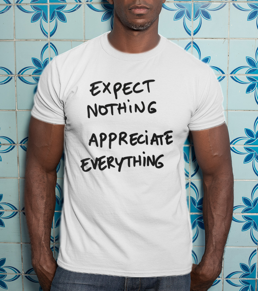 Expect Nothing Appreciate Everything Positive Mindset Phrase T-Shirt