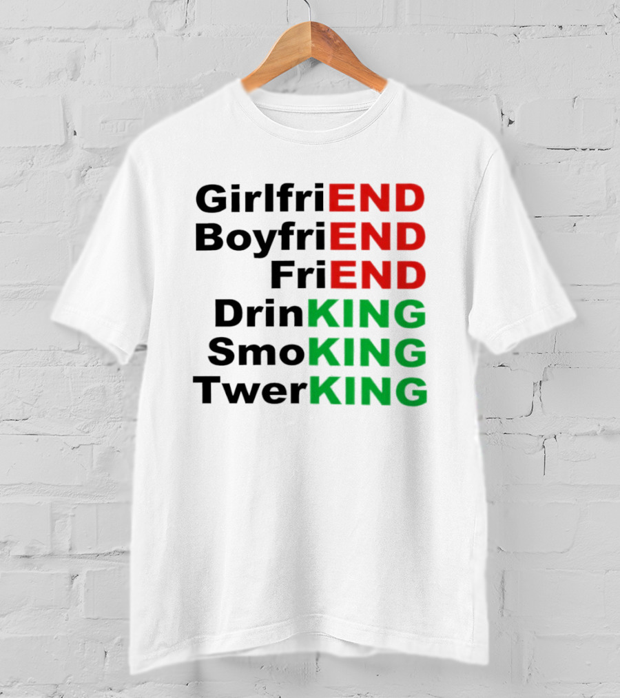 Girlfriend Boyfriend Friend Drinking Smoking Twerking Wordplay Highlighting END KING T-Shirt
