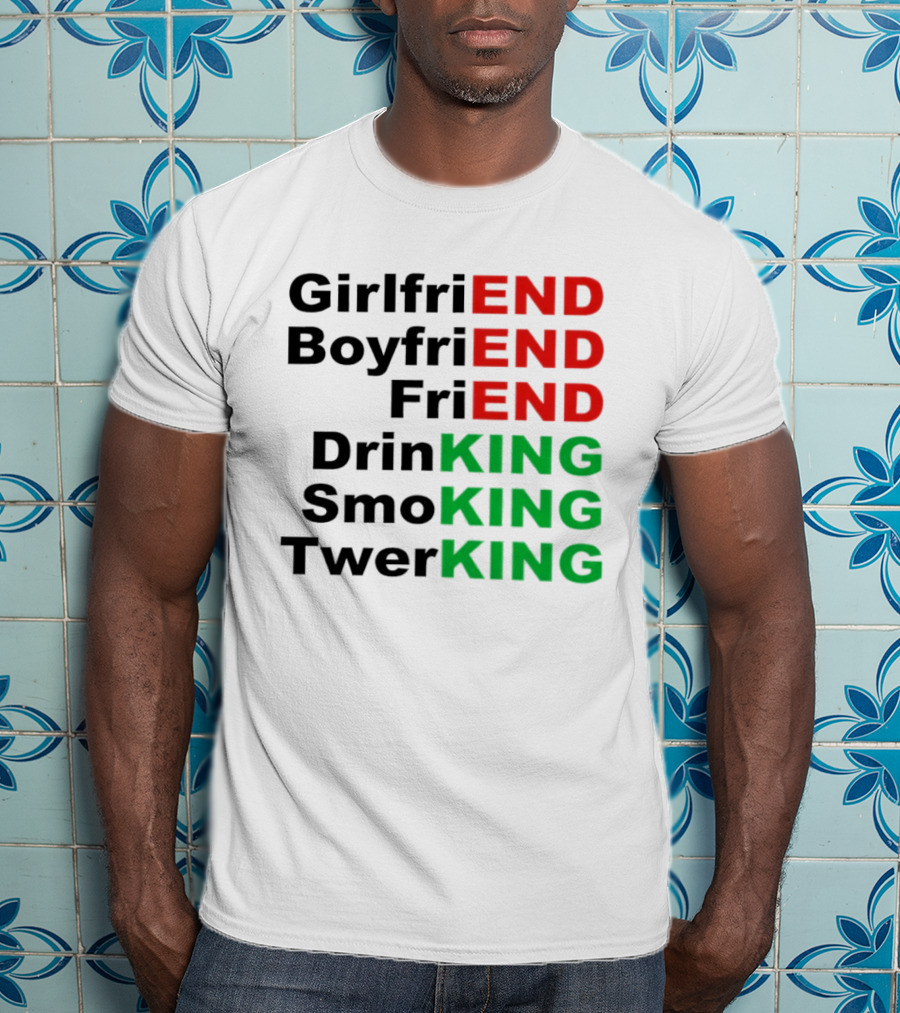Girlfriend Boyfriend Friend Drinking Smoking Twerking Wordplay Highlighting END KING T-Shirt