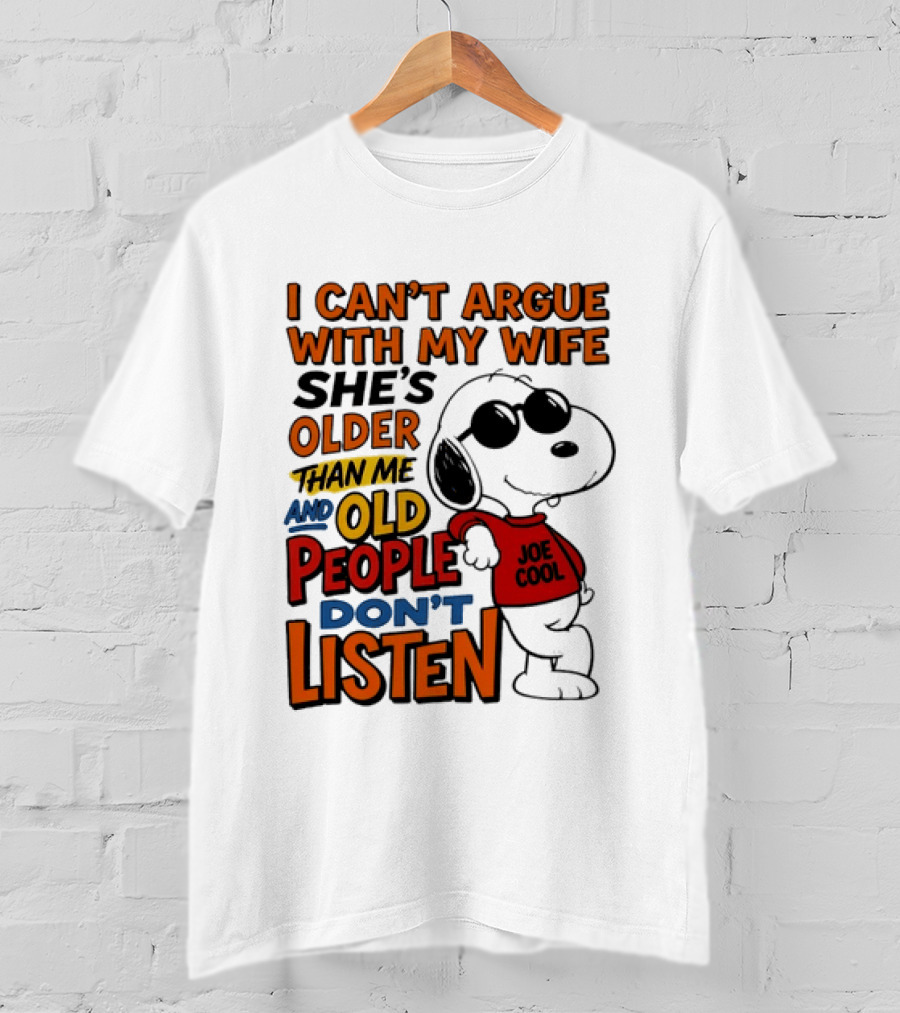 I Can't Argue With My Wife She's Older Than Me And Old People Don't Listen Joe T-Shirt