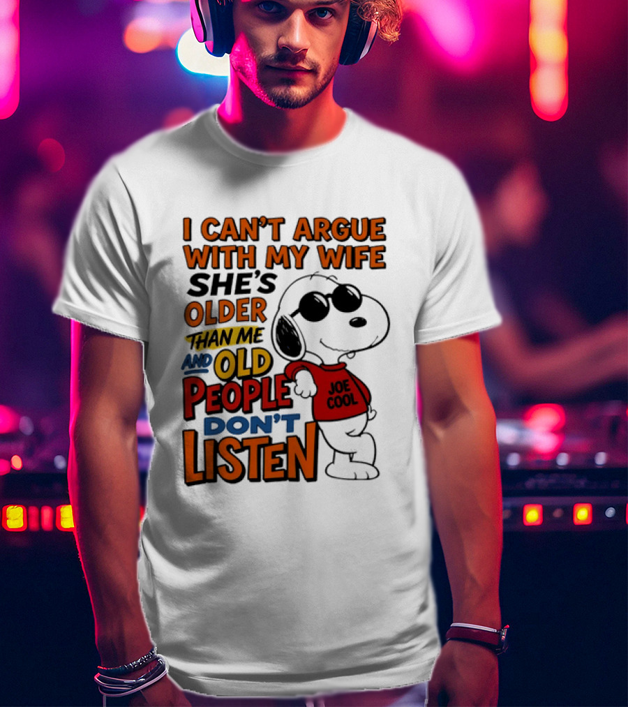 I Can't Argue With My Wife She's Older Than Me And Old People Don't Listen Joe T-Shirt