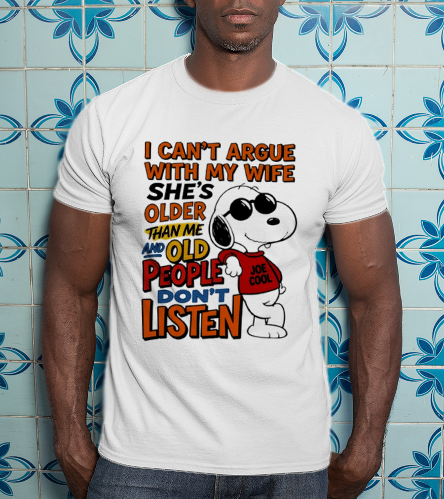 I Can't Argue With My Wife She's Older Than Me And Old People Don't Listen Joe T-Shirt