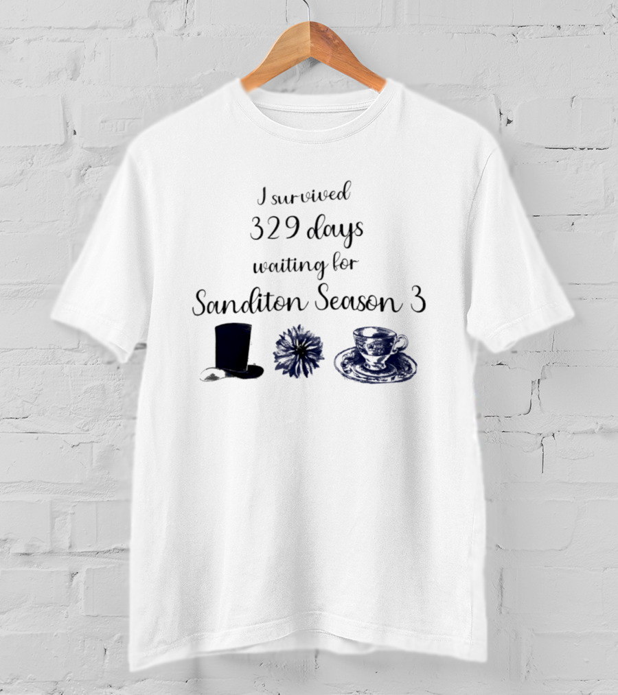 I Survived 329 Days Waiting For Sanditon Season 3 With Teacup Hat And Flower T-Shirt