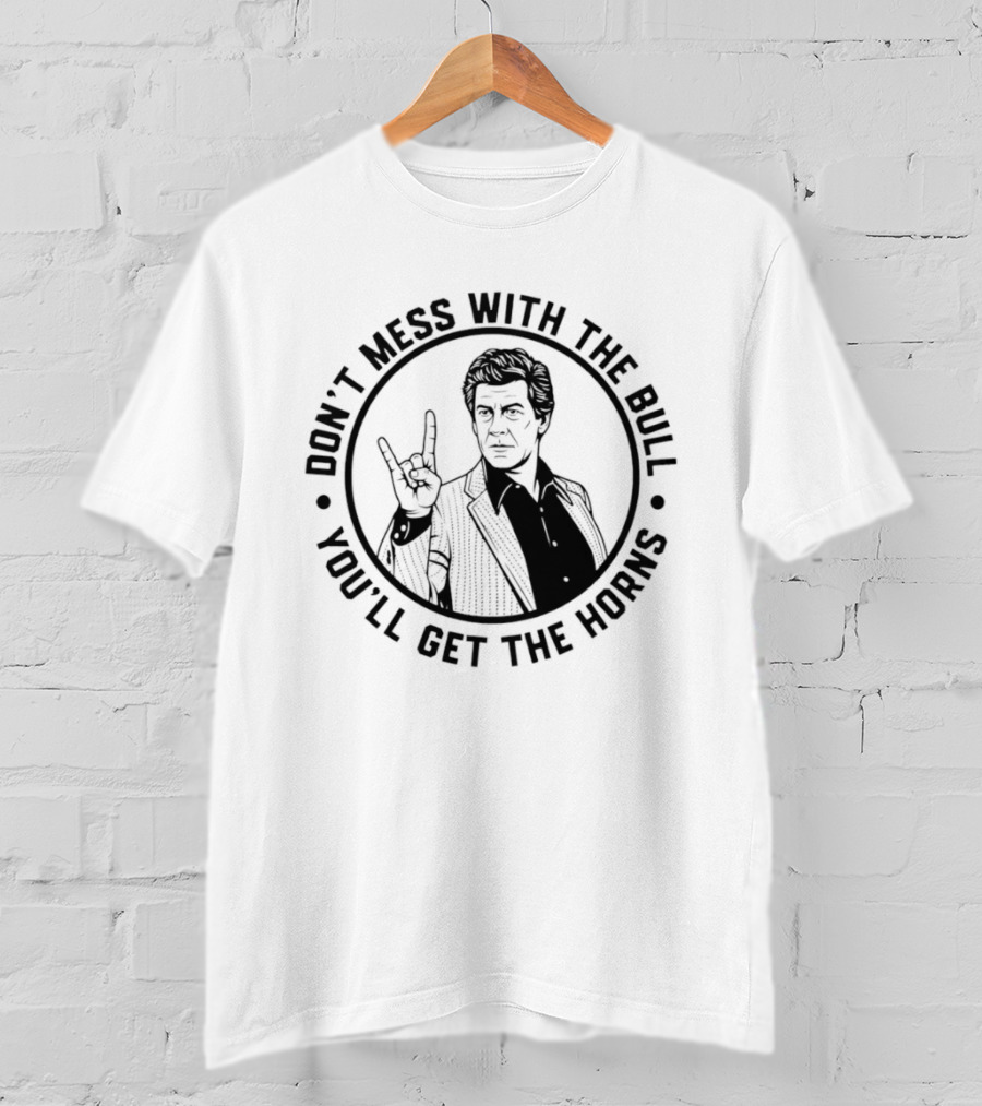 Don't Mess With The Bull You'll Get The Horns T-Shirt