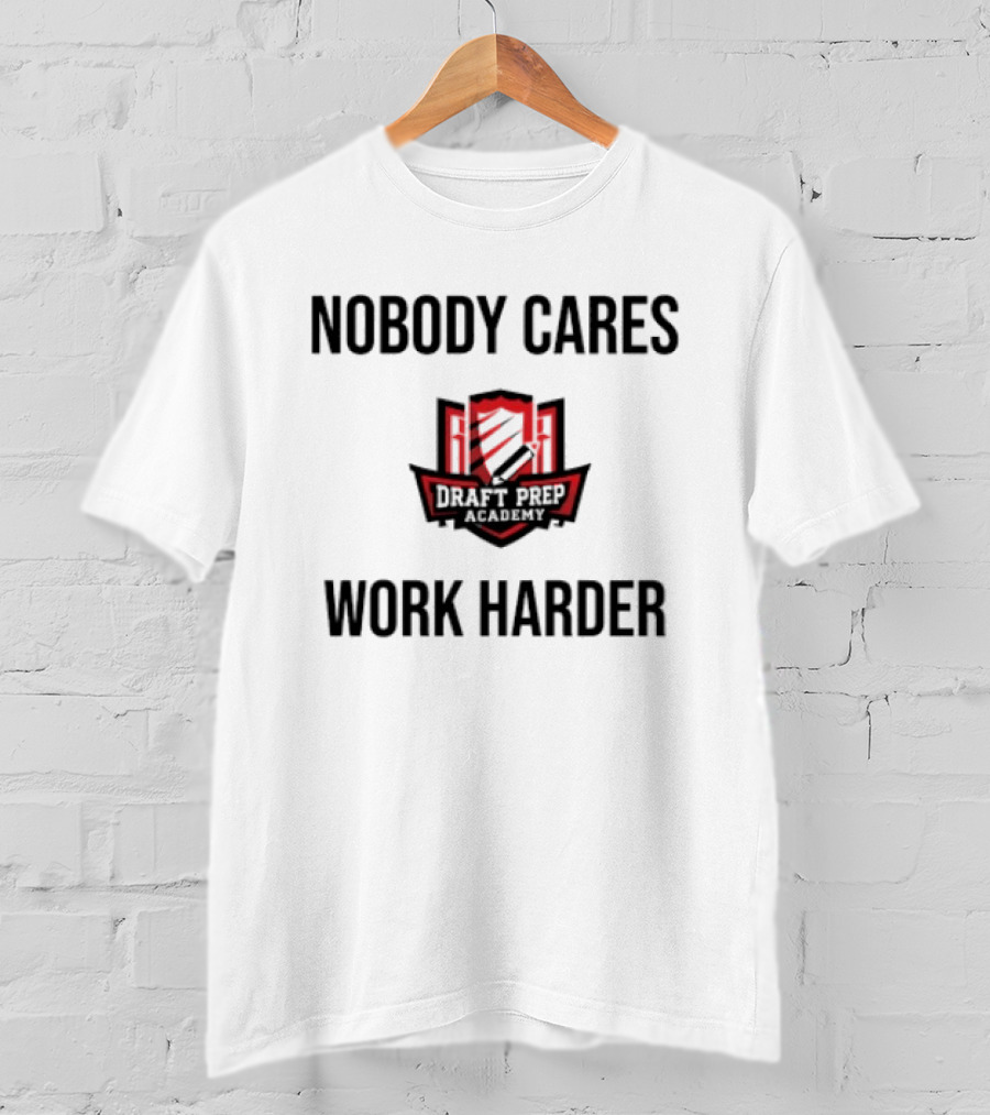 Nobody Cares Work Harder Draft Day T-Shirt