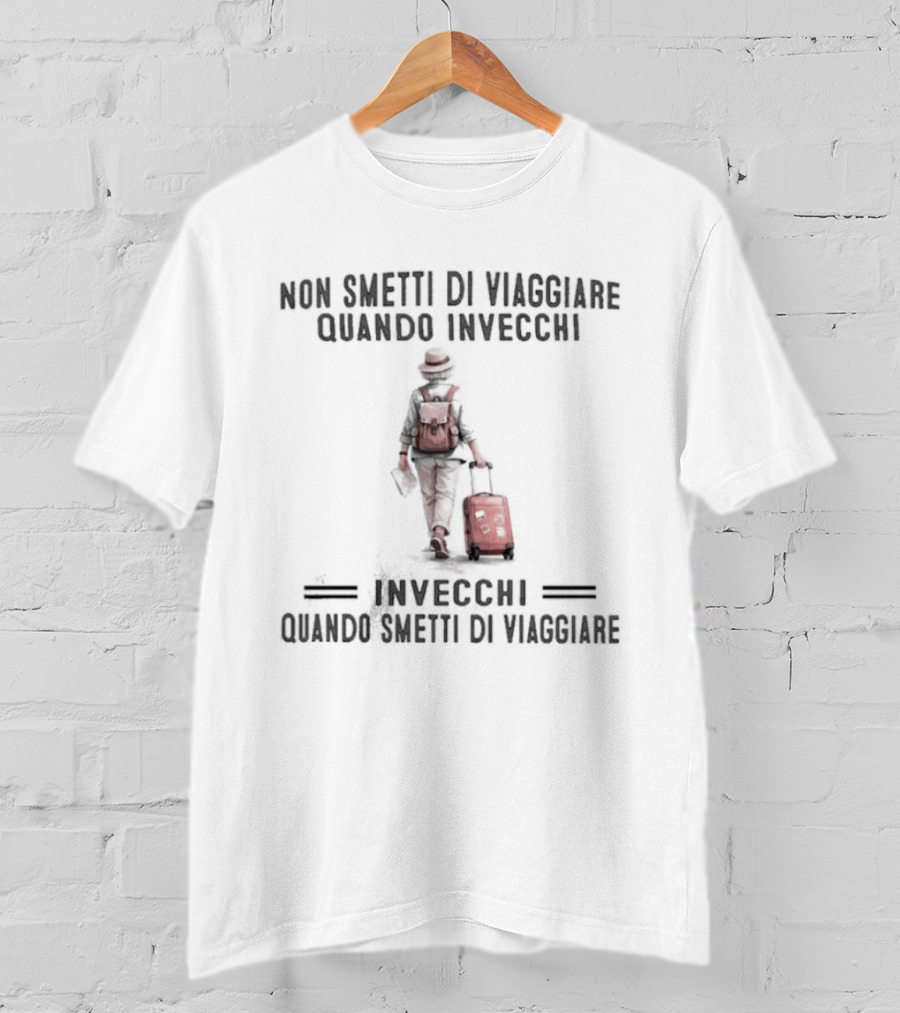 Non Smetti Di Viaggiare Quando Invecchi Viaggiatore Con Valigia Ispirazione Avventura T-Shirt