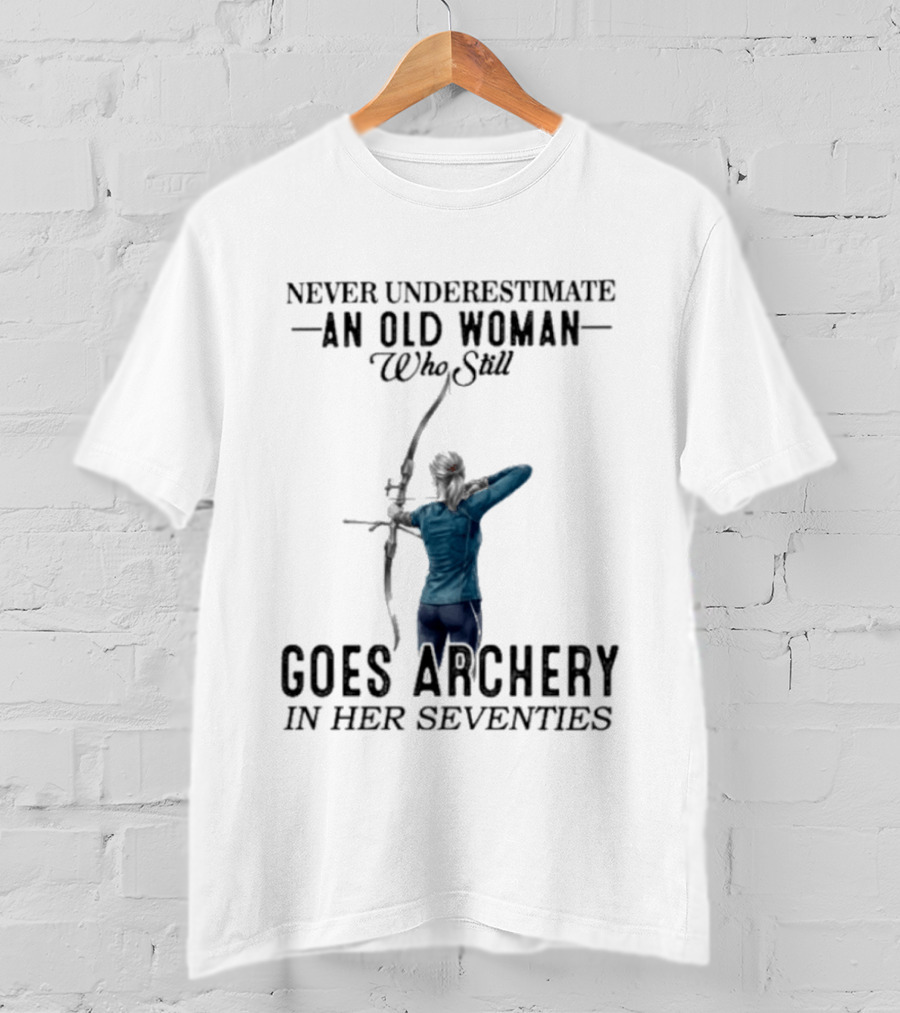 Never Underestimate An Old Woman Who Still Goes Archery In Her Seventies T-Shirt