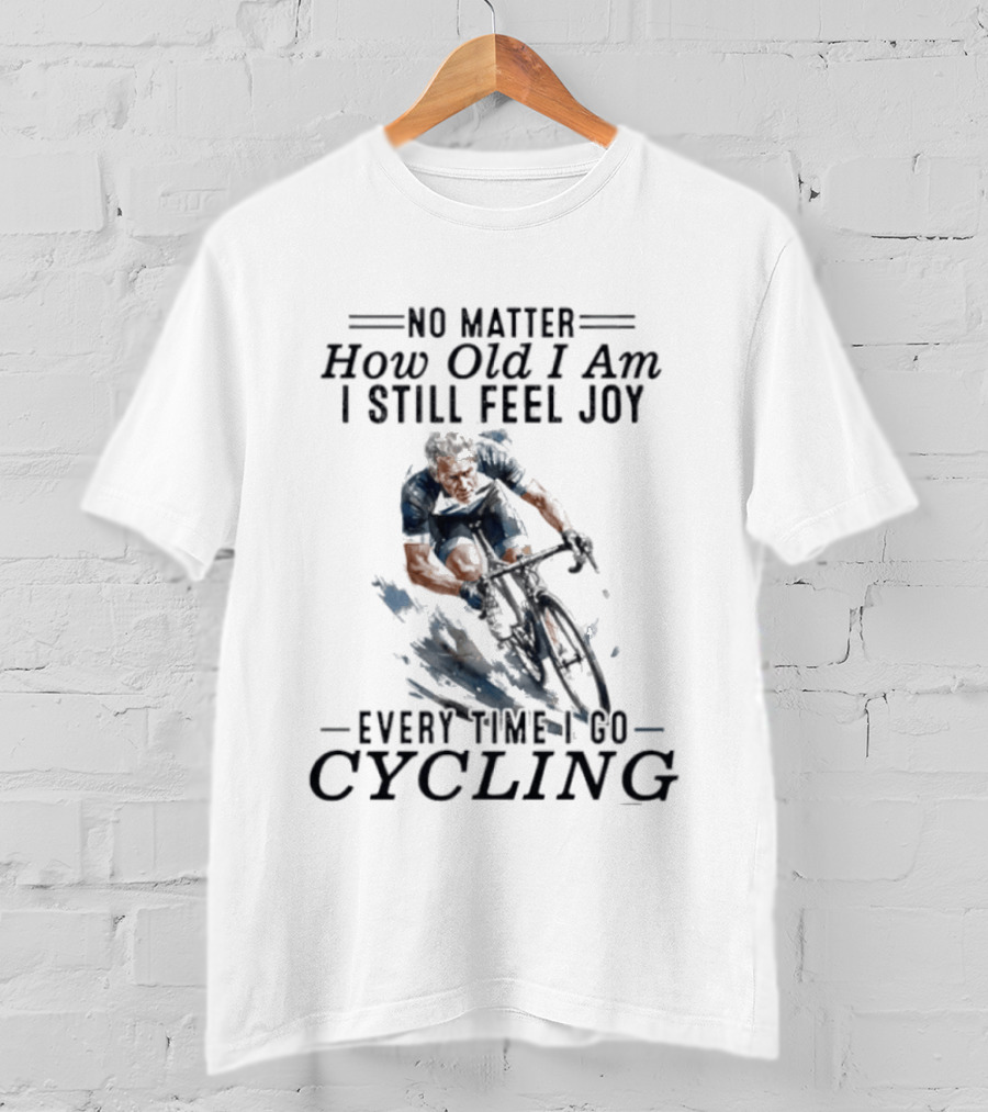 No Matter How Old I Am I Still Feel Joy Every Time I Do Cycling T-Shirt