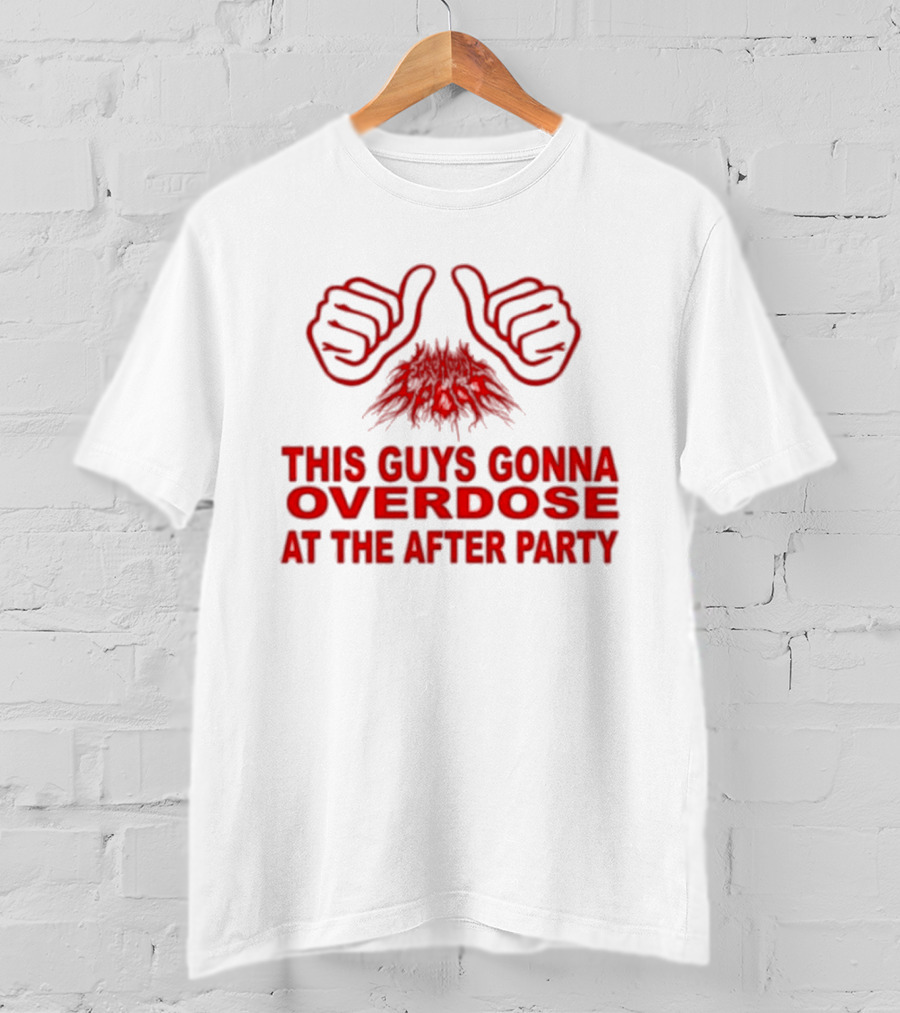 This Guys Gonna Overdose At The After Party Hands T-Shirt