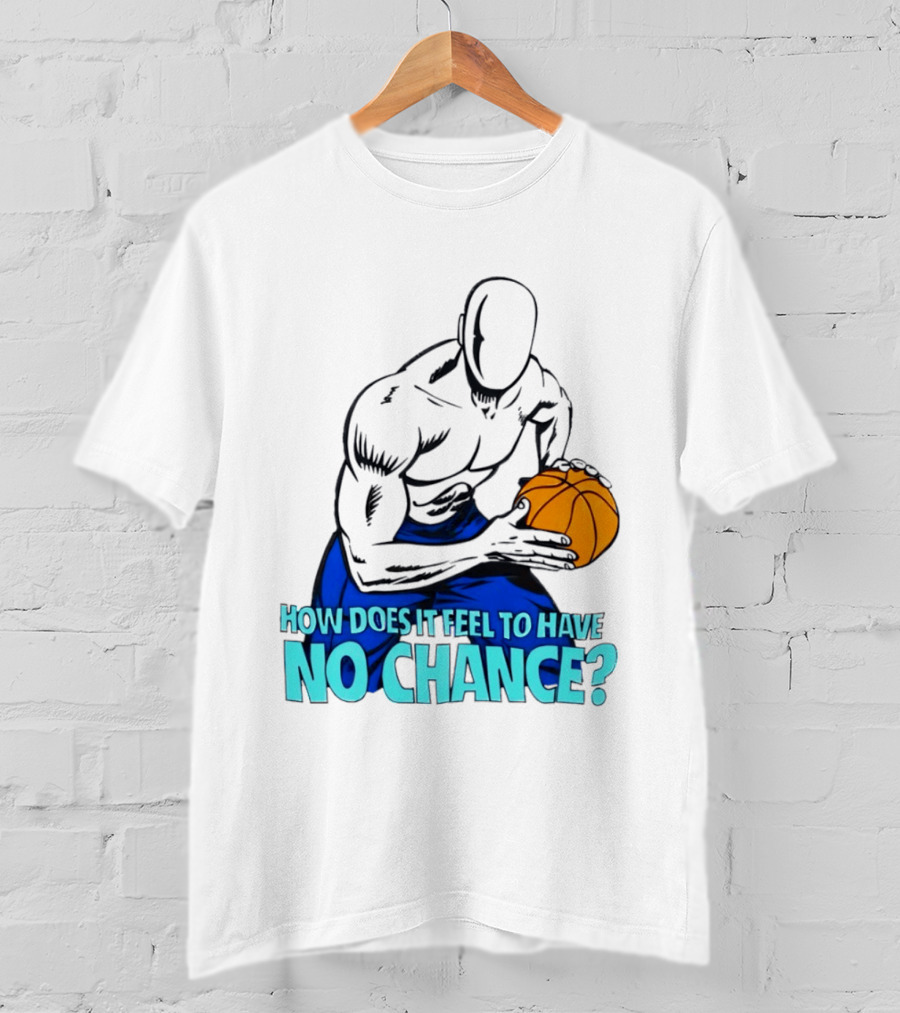 And 1 How Does It Feel To Have No Chance Basketball Player T-Shirt