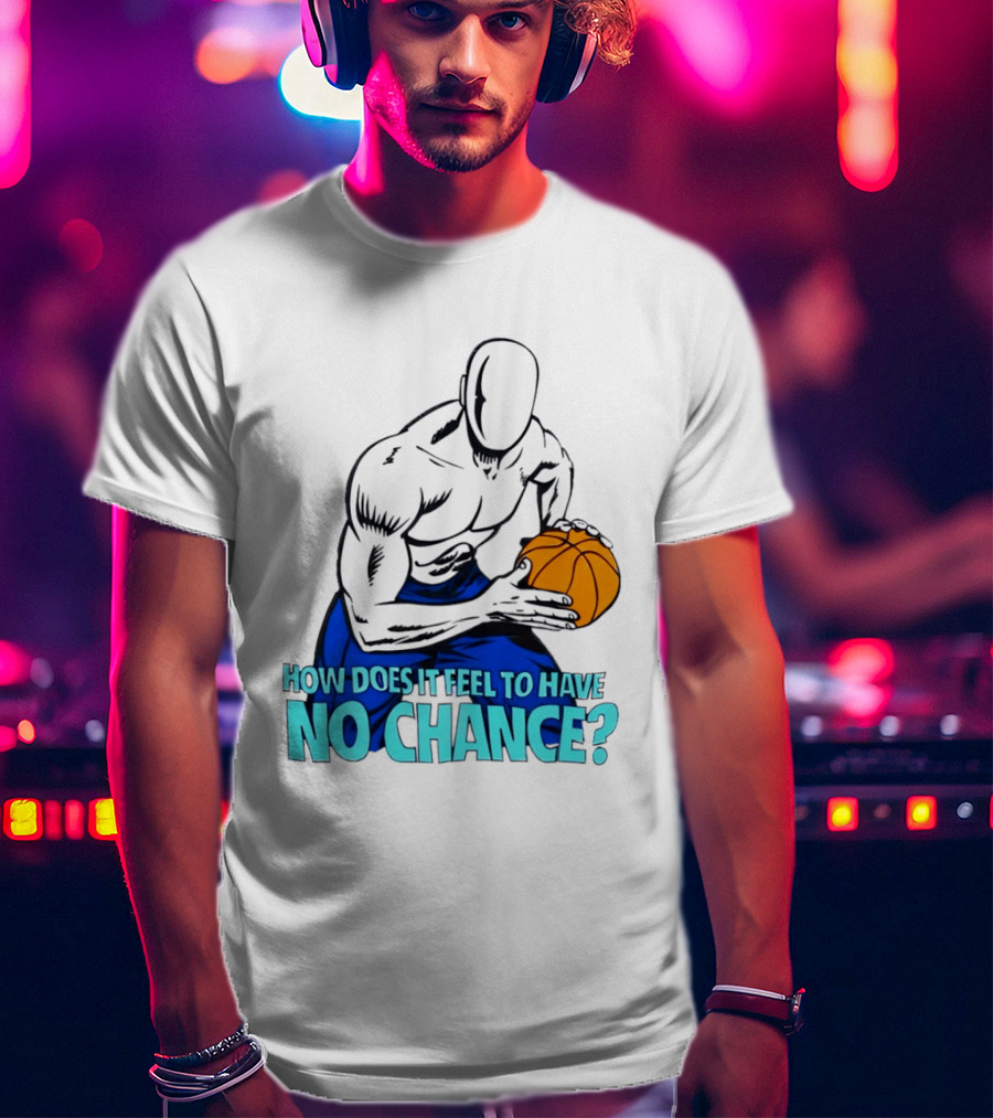 And 1 How Does It Feel To Have No Chance Basketball Player T-Shirt