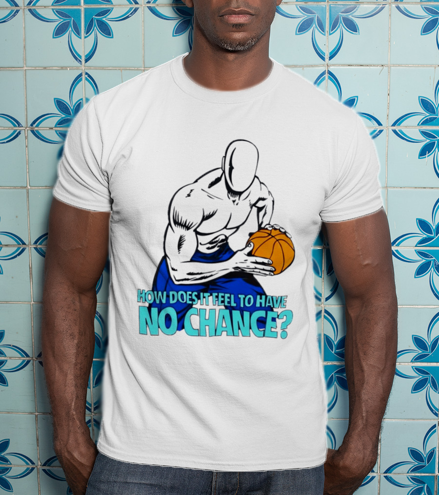 And 1 How Does It Feel To Have No Chance Basketball Player T-Shirt