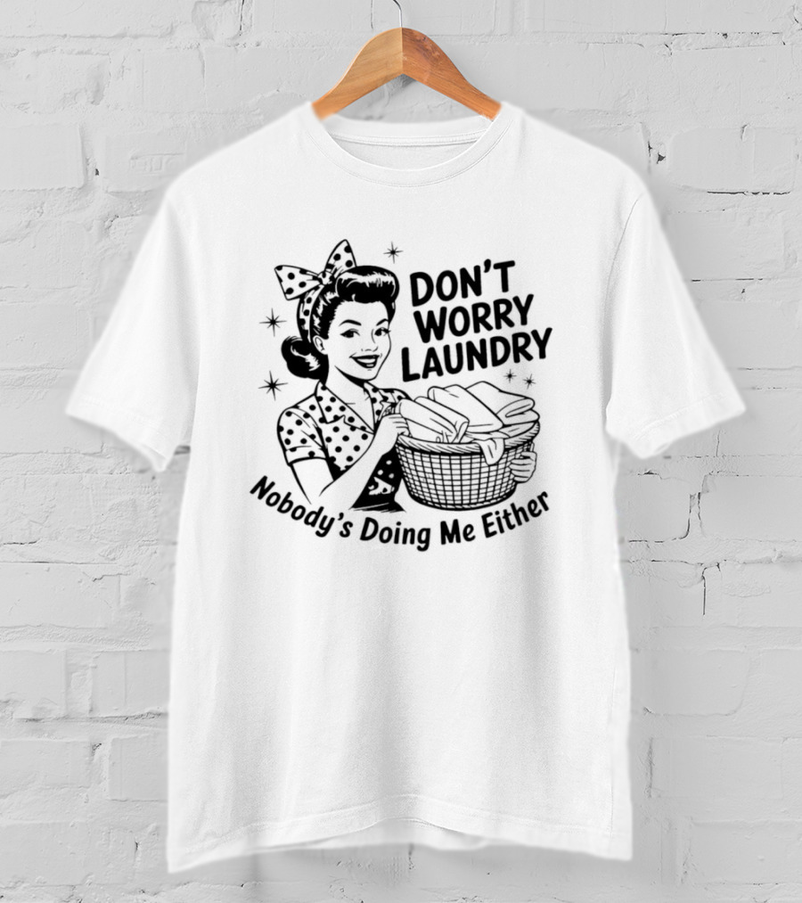 Don't Worry Laundry Nobody's Doing Me Either T-Shirt