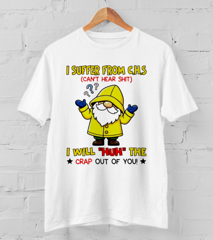 I Suffer From C.H.S Can't Hear Shit Yellow Coat Bearded Character I Will Huh The Crap Out Of You T-Shirt