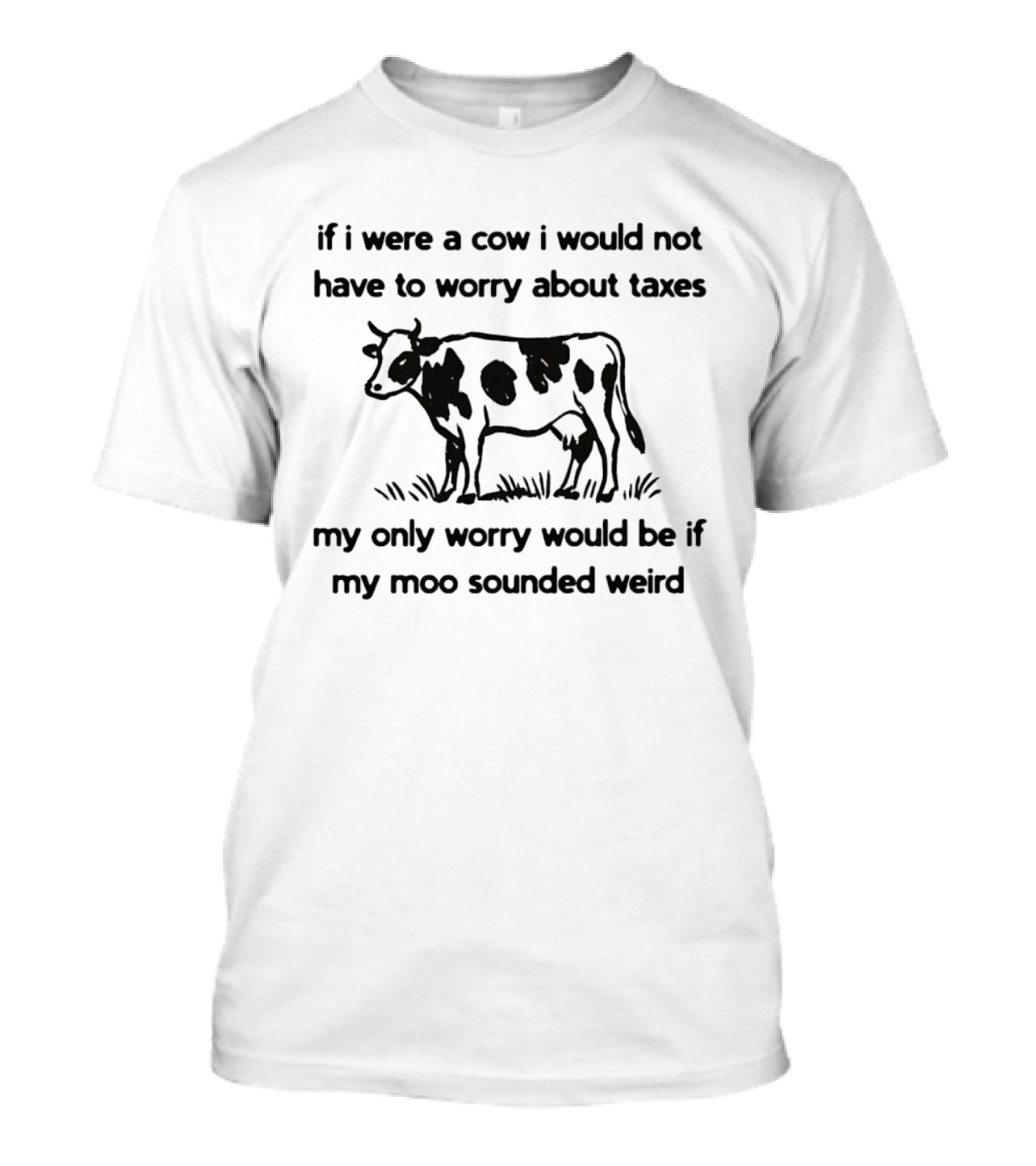 If I Were A Cow My Only Worry Would Be If My Moo Sounded Weird Taxes T-Shirt