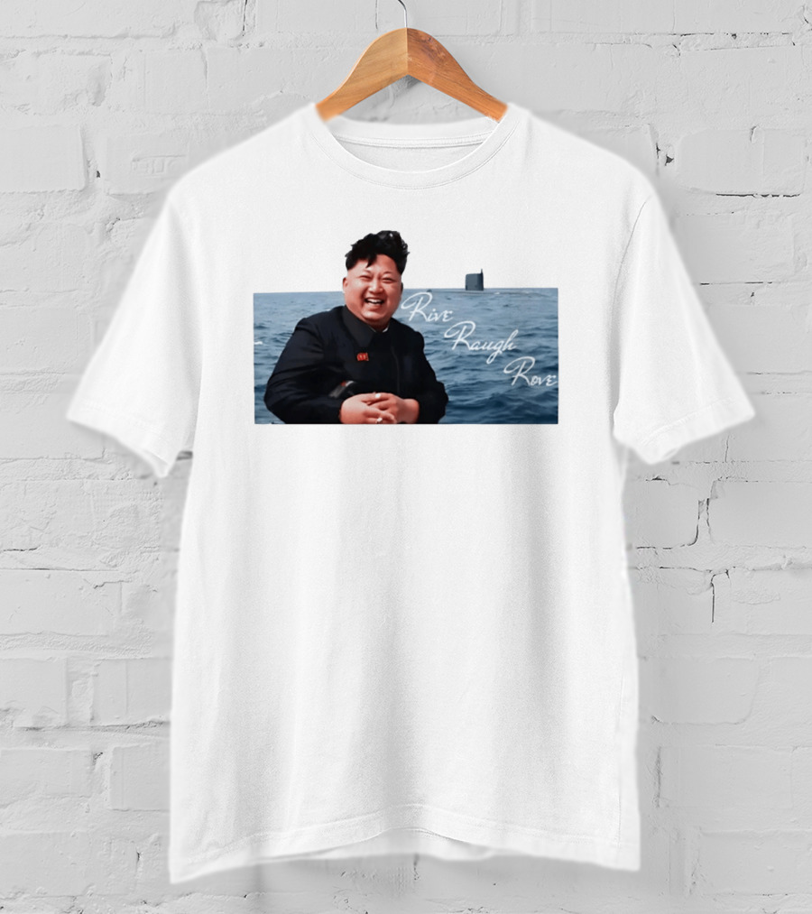 Kim Jong Un Rive Raugh Rove Ocean Laughter T-Shirt