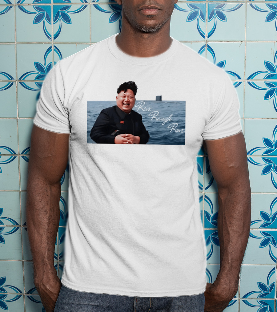Kim Jong Un Rive Raugh Rove Ocean Laughter T-Shirt