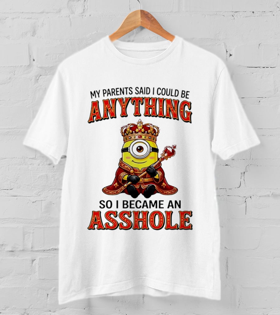 My Parents Said I Could Be Anything Minion Became An Asshole T-Shirt