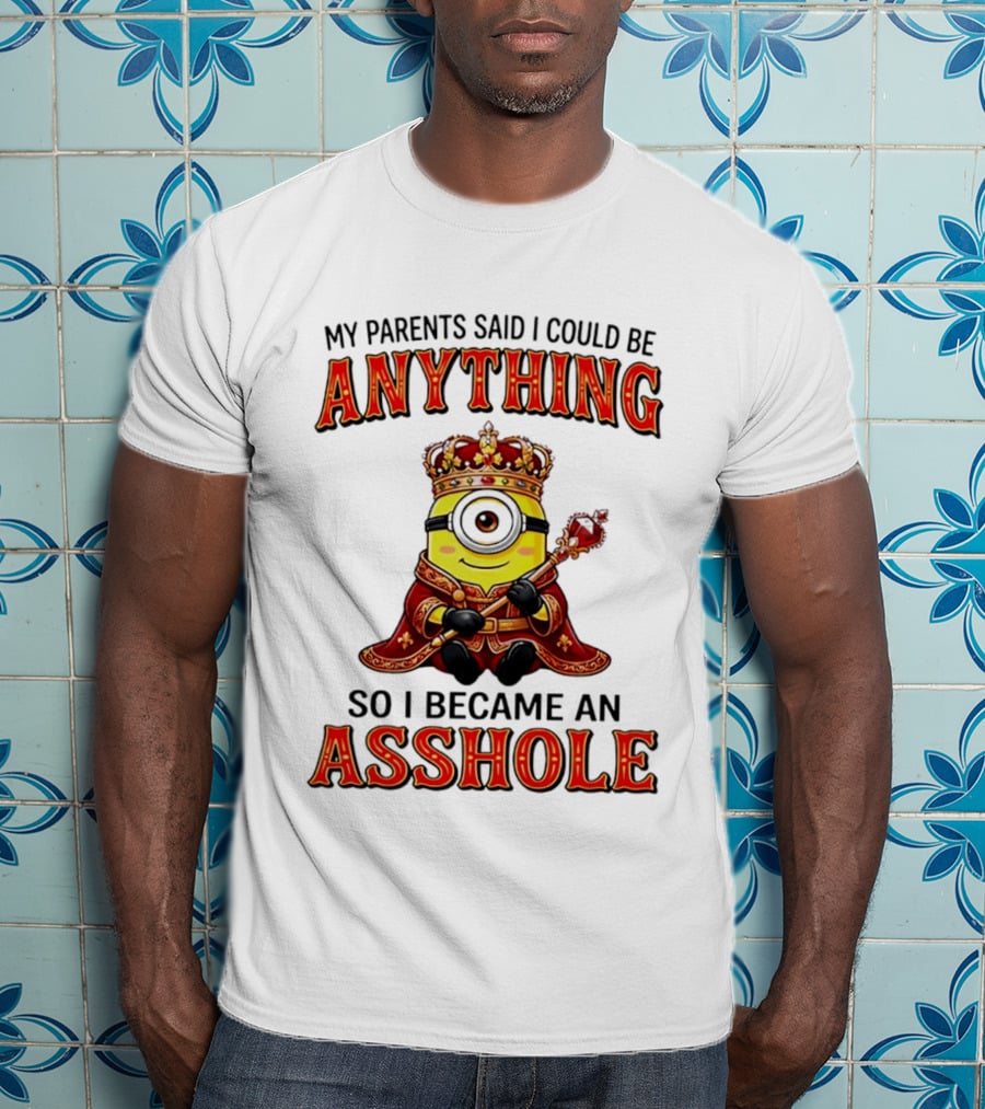 My Parents Said I Could Be Anything Minion Became An Asshole T-Shirt