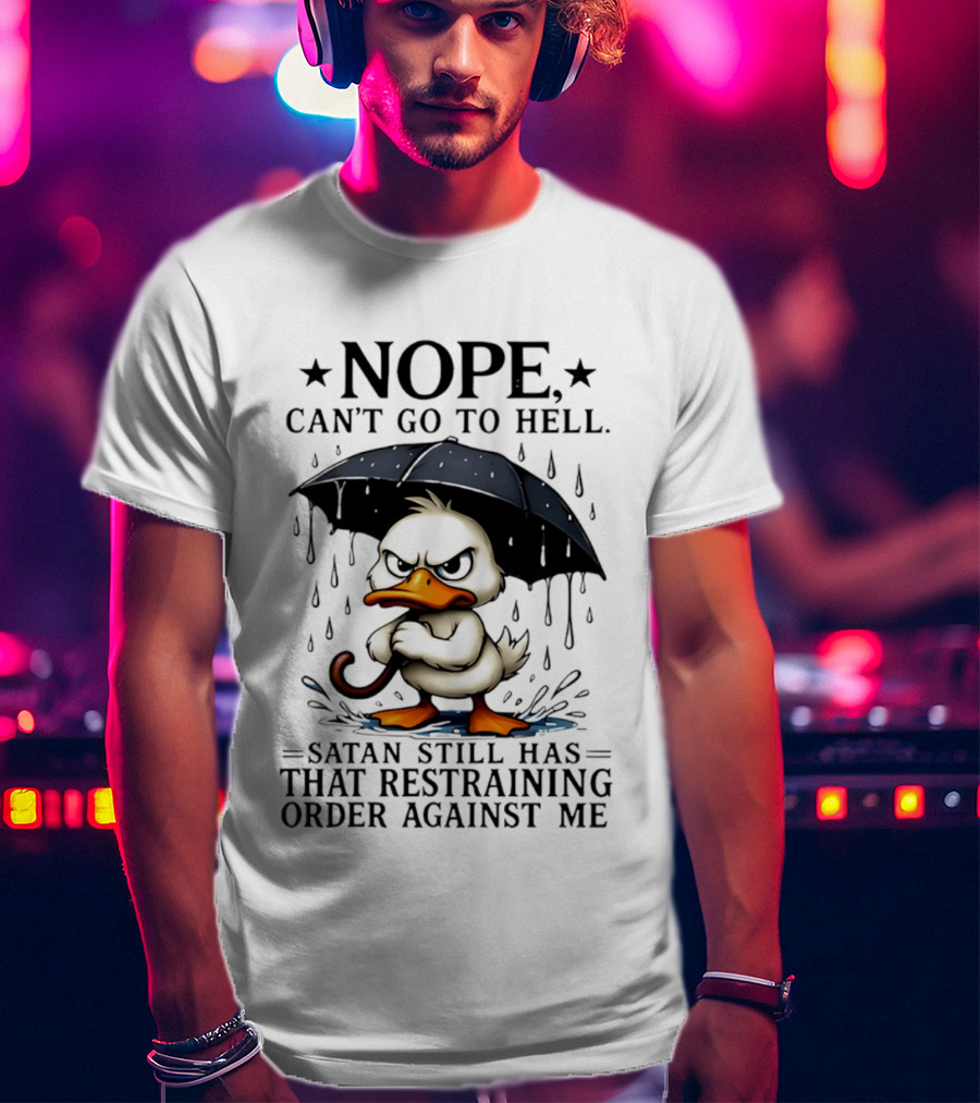 Nope Can't Go To Hell Angry Duck Satan Restraining Order T-Shirt