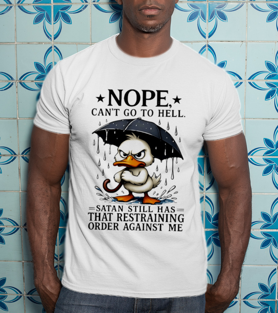 Nope Can't Go To Hell Angry Duck Satan Restraining Order T-Shirt