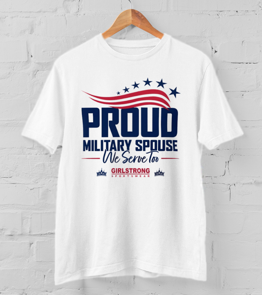 Proud Military Spouse We Serve Too GirlStrong Patriotic Stars Stripes T-Shirt