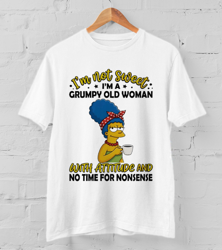 I'm Not Sweet I'm A Grumpy Old Woman With Attitude And No Time For Nonsense T-Shirt