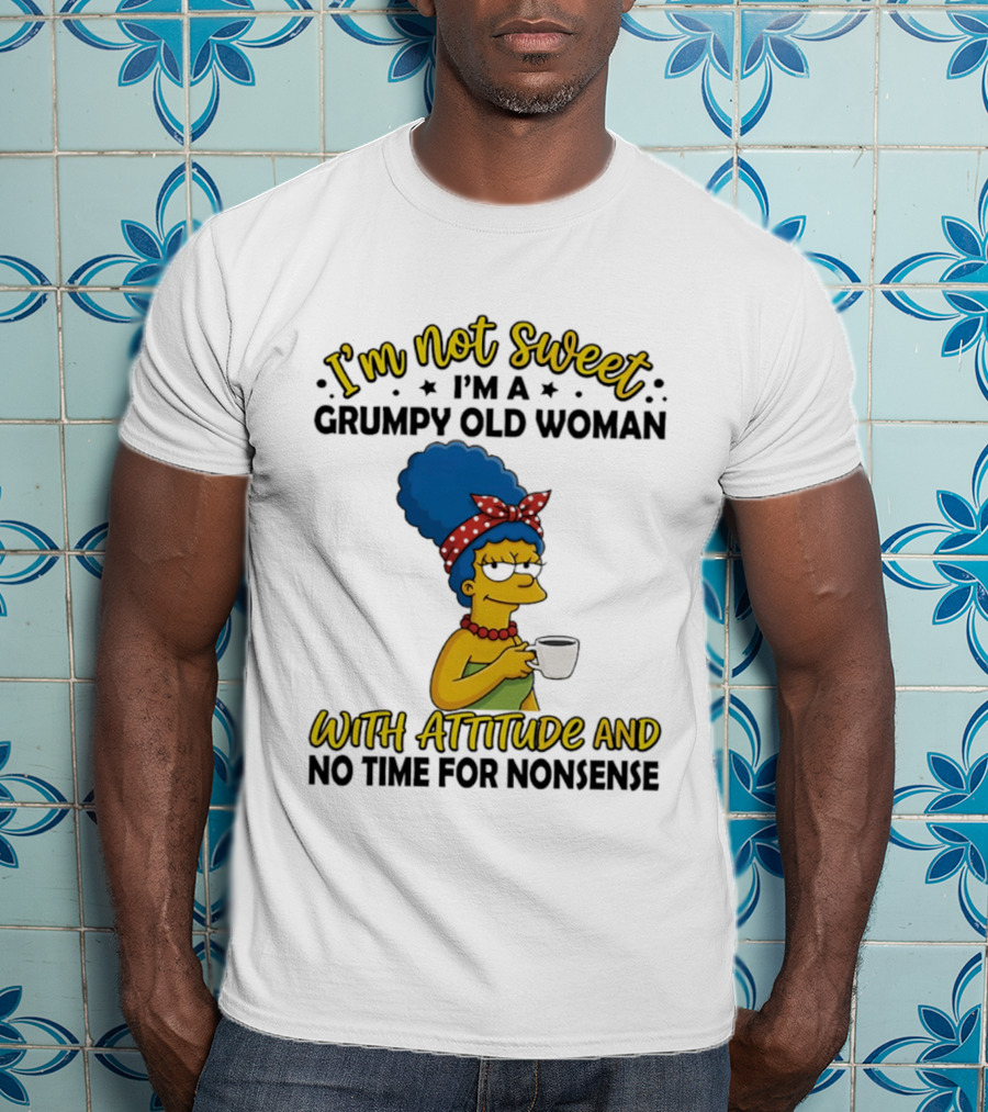 I'm Not Sweet I'm A Grumpy Old Woman With Attitude And No Time For Nonsense T-Shirt